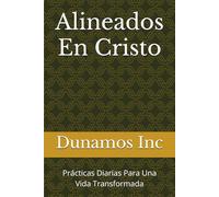 Alineados En Cristo: Prácticas Diarias Para Una Vida Transformada
