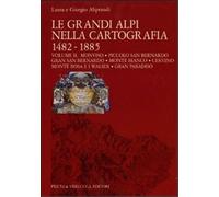 Le grandi Alpi nella cartografia. 1482-1885. Monviso, Piccolo San Bernardo, Gran San Bernardo, Monte Bianco, Cervino, Monte Rosa e i Walser, Gran Paradiso. Vol.II: Vol. 2