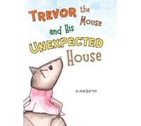 Alisha Burton Trevor the Mouse and His Unexpected House (Copertina rigida)