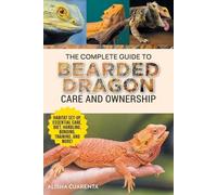 Alisha Cuarenta The Complete Guide to Bearded Dragon Care and Owners (Tascabile)