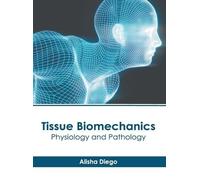 Alisha Diego Tissue Biomechanics: Physiology and Pathology (Copertina rigida)