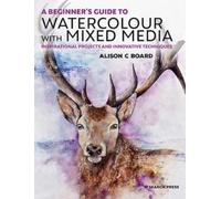 Alison C. Board A Beginner’s Guide to Watercolour with Mixed Media (Tascabile)