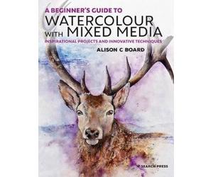 Alison C. Board A Beginner’s Guide to Watercolour with Mixed Media (Tascabile)
