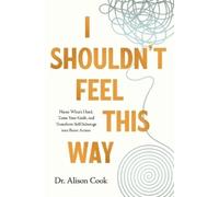 Alison Cook, PhD I Shouldn't Feel This Way (Tascabile)