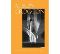 Alison Croggon New and Selected Poems 1191-2017 (Copertina rigida)