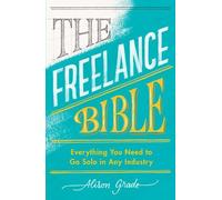 The Freelance Bible: Everything You Need to Go Solo in Any Industry