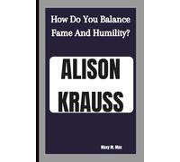 ALISON KRAUSS: How Do You Balance Fame And Humility?