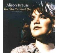 Alison Krauss Now That I've Found You: A Collection Album