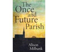 Alison Milbank The Once and Future Parish (Tascabile)