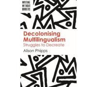Alison Phipps Decolonising Multilingualism (Tascabile) Writing without Borders