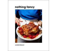 Alison Roman Nothing Fancy (Copertina rigida)