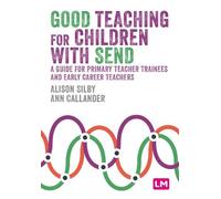 Good Teaching for Children With Send: A Guide for Primary Teacher Trainees and Early Career Teachers