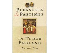 Alison Sim Pleasures and Pastimes in Tudor England (Tascabile)