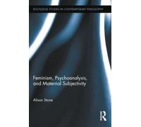 Alison Stone Feminism, Psychoanalysis, and Maternal Subjectivity (Tascabile)