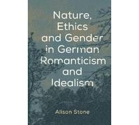Alison Stone Nature, Ethics and Gender in German Romanticism and Ide (Tascabile)
