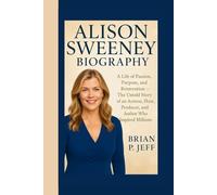 ALISON SWEENEY BIOGRAPHY: A Life of Passion, Purpose, and Reinvention - The Untold Story of an Actress, Host, Producer, and Author Who Inspired Millions