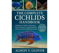 ALISON V. GLOVE THE COMPLETE CICHLIDS HANDBOOK: A Beginner’s Guide t (Tascabile)
