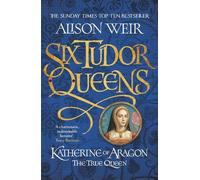 Alison Weir Six Tudor Queens: Katherine of Aragon, The True Queen (Tascabile)