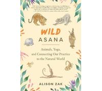 Wild Asana: Animals, Yoga, and Connecting Our Practice to the Natural World