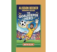 ALISSON BECKER BIOGRAPHY FOR KIDS: The Goalkeeper Hero