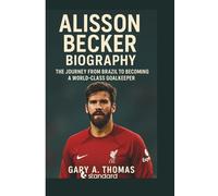 Alisson Becker Biography: The Guardian of Brazil's Goalposts and Liverpool's Last Line of Defense
