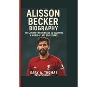 Alisson Becker Biography: The Guardian of Brazil's Goalposts and Liverpool's Last Line of Defense