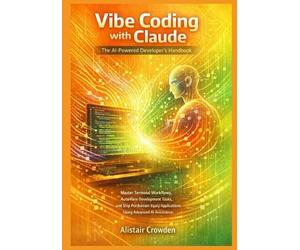 Alistair Crowde Vibe Coding with Claude, The AI-Powered Developer's (Tascabile)