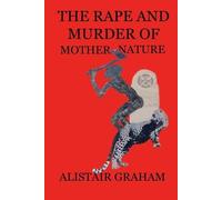 Alistair Graham The Rape and Murder of Mother Nature (Tascabile)