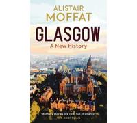 Alistair Moffat Glasgow: A New History (Copertina rigida)