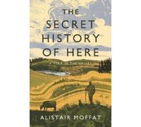 Alistair Moffat The Secret History of Here (Copertina rigida)