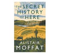 Alistair Moffat The Secret History of Here (Tascabile)