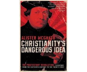 Alister McGrath Christianity's Dangerous Idea: The Protestant Revolu (Tascabile)