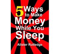 Alister Rutledge 5 Ways to Make Money While You Sleep (Tascabile)