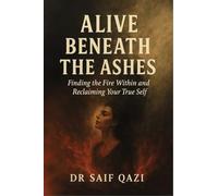 Alive Beneath the Ashes: Finding the Fire Within and Reclaiming Your True Self