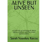 ALIVE BUT UNSEEN: A collection of monologues about silence, shadows, and the unseen battles within.