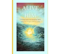 ALIVE IN HIM: A 50-Day Easter Devotional for Teens Discovering Grace, Identity, and Strength in Christ