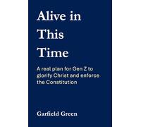 Alive in This Time: A real plan for Gen Z to glorify Christ and enforce the U.S. Constitution