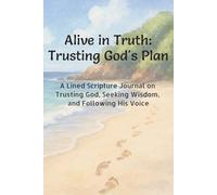 Alive in Truth: Trusting God's Plan: A Lined Scripture Journal on Trusting God, Seeking Wisdom, and Following His Voice
