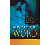 Alive to the Word: A Practical Theology of Preaching for the Whole Church ...
