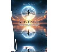 Aliveness. Come essere veri nel mondo sentendosi vivi nel corpo