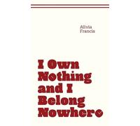 Alivia Francis I Own Nothing and I Belong Nowhere (Tascabile)