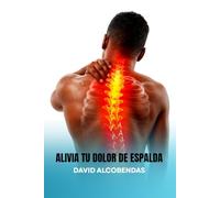 Alivia Tu Dolor de Espalda: Guía de Ejercicios, Estiramientos y Corrección Postural Para Aliviar El Dolor lumbar y Cervical En Casa: La solución ... recuperar la movilidad y vivir sin molestias.