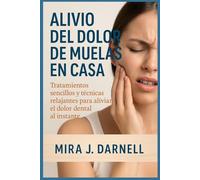 ALIVIO DEL DOLOR DE MUELAS EN CASA: Tratamientos sencillos y técnicas relajantes para aliviar el dolor dental al instante