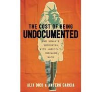 Alix Dick Antero Garcia The Cost of Being Undocumented (Copertina rigida)