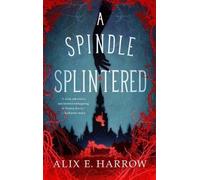 Alix E. Harrow A Spindle Splintered (Copertina rigida) Fractured Fables