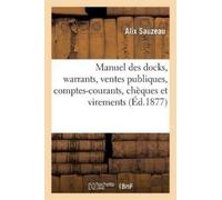 Alix Sauzeau Manuel des docks, warrants, ventes publiques, comptes-c (Tascabile)