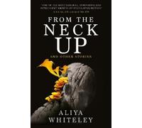 Aliya Whiteley From the Neck Up and Other Stories (Tascabile)