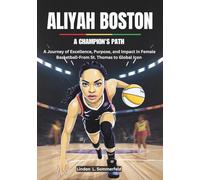 ALIYAH BOSTON: A Champion's Path: A Journey of Excellence, Purpose, and Impact in Female Basketball-From St. Thomas to Global Icon