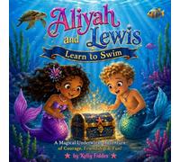 Aliyah & Lewis Learn to Swim: A Magical Underwater Adventure About Learning to Swim, Building Confidence, Water Safety and Having Fun