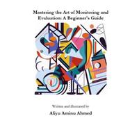 Aliyu Aminu Ahmed Mastering the Art of Monitoring and Evaluation (Tascabile)
